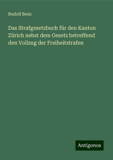 Rudolf Benz: Das Strafgesetzbuch für den Kanton Zürich nebst dem Gesetz betreffend den Vollzug der Freiheitstrafen, Buch