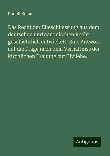 Rudolf Sohm: Das Recht der Eheschliessung aus dem deutschen und canonischen Recht geschichtlich entwickelt. Eine Antwort auf die Frage nach dem Verhältniss der kirchlichen Trauung zur Civilehe., Buch