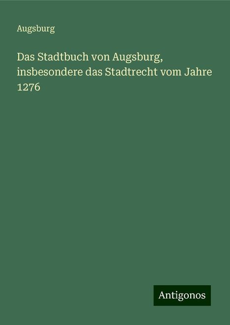 Augsburg: Das Stadtbuch von Augsburg, insbesondere das Stadtrecht vom Jahre 1276, Buch