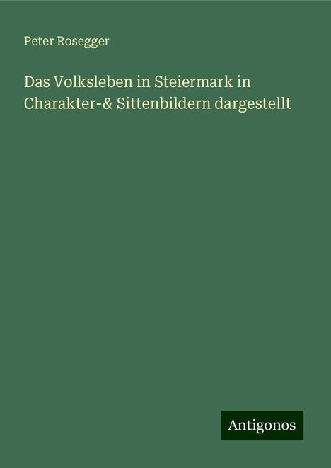 Peter Rosegger: Das Volksleben in Steiermark in Charakter-& Sittenbildern dargestellt, Buch