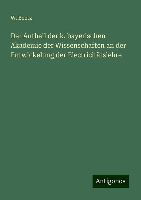 W. Beetz: Der Antheil der k. bayerischen Akademie der Wissenschaften an der Entwickelung der Electricitätslehre, Buch