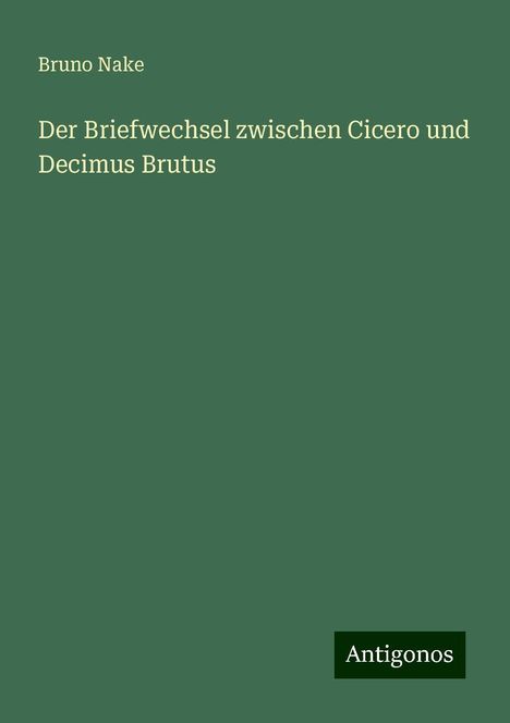 Bruno Nake: Der Briefwechsel zwischen Cicero und Decimus Brutus, Buch