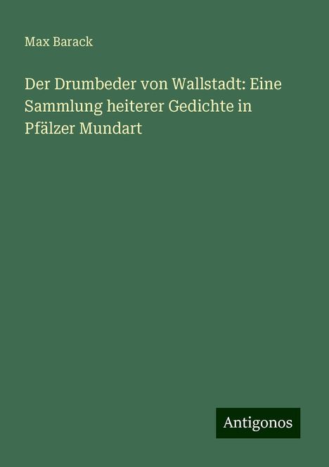 Max Barack: Der Drumbeder von Wallstadt: Eine Sammlung heiterer Gedichte in Pfälzer Mundart, Buch