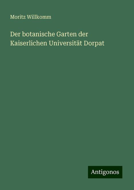 Moritz Willkomm: Der botanische Garten der Kaiserlichen Universität Dorpat, Buch