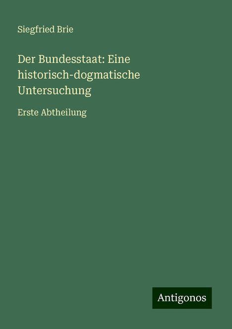 Siegfried Brie: Der Bundesstaat: Eine historisch-dogmatische Untersuchung, Buch