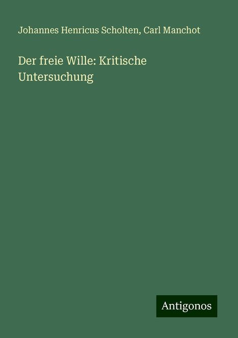 Johannes Henricus Scholten: Der freie Wille: Kritische Untersuchung, Buch