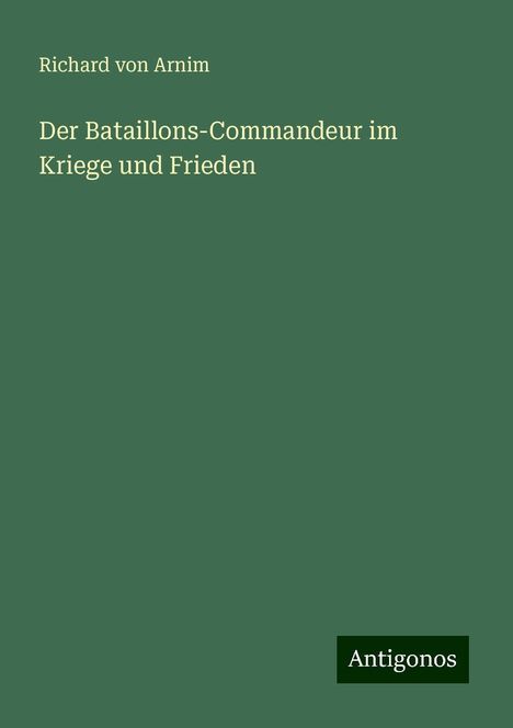 Richard von Arnim: Der Bataillons-Commandeur im Kriege und Frieden, Buch