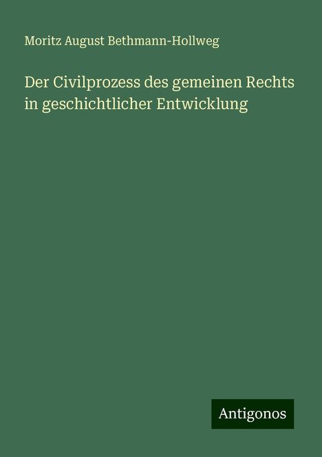 Moritz August Bethmann-Hollweg: Der Civilprozess des gemeinen Rechts in geschichtlicher Entwicklung, Buch