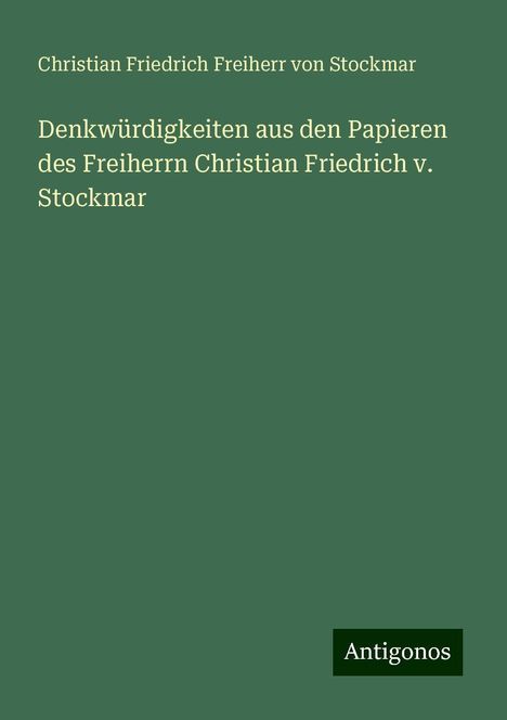 Christian Friedrich Freiherr von Stockmar: Denkwürdigkeiten aus den Papieren des Freiherrn Christian Friedrich v. Stockmar, Buch