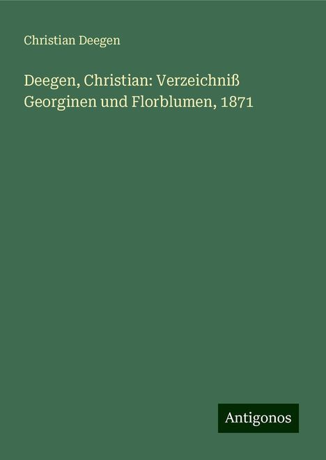 Christian Deegen: Deegen, Christian: Verzeichniß Georginen und Florblumen, 1871, Buch