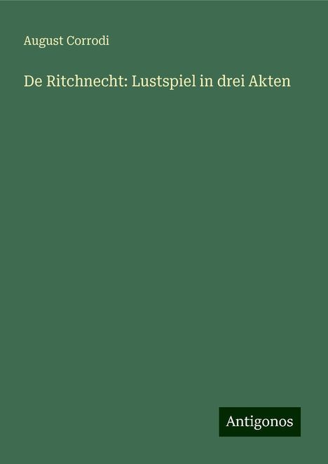 August Corrodi: De Ritchnecht: Lustspiel in drei Akten, Buch