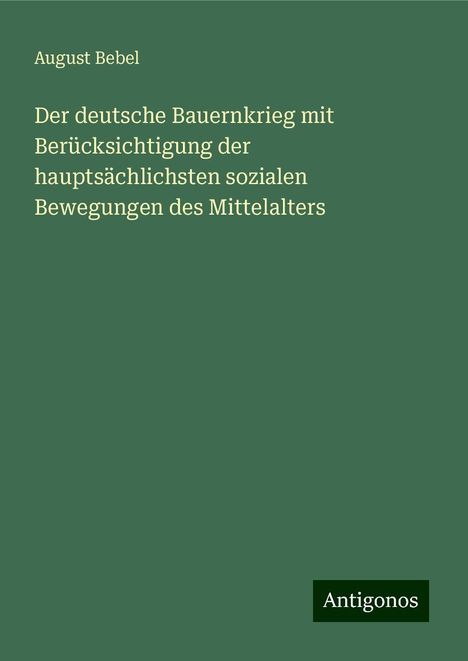 August Bebel: Der deutsche Bauernkrieg mit Berücksichtigung der hauptsächlichsten sozialen Bewegungen des Mittelalters, Buch