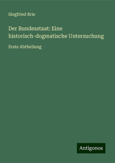 Siegfried Brie: Der Bundesstaat: Eine historisch-dogmatische Untersuchung, Buch