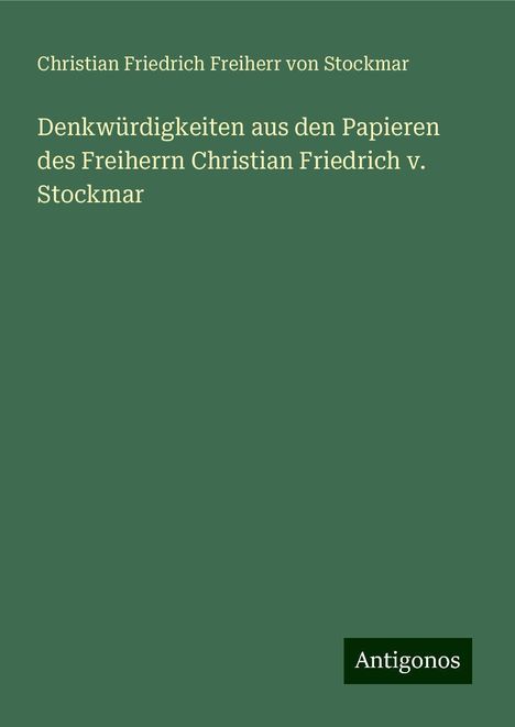 Christian Friedrich Freiherr von Stockmar: Denkwürdigkeiten aus den Papieren des Freiherrn Christian Friedrich v. Stockmar, Buch