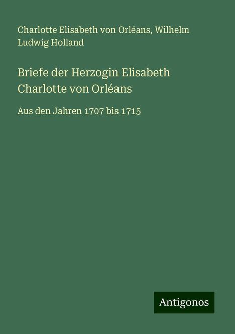 Charlotte Elisabeth von Orléans: Briefe der Herzogin Elisabeth Charlotte von Orléans, Buch