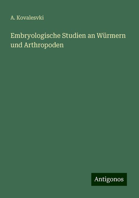 A. Kovalesvki: Embryologische Studien an Würmern und Arthropoden, Buch