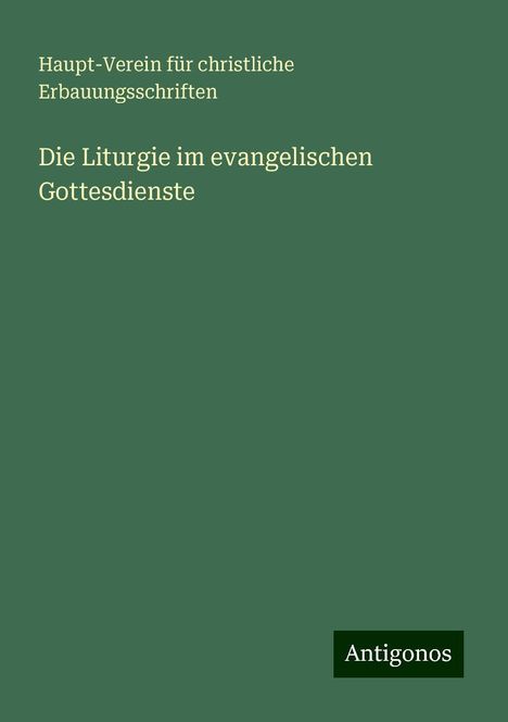 Haupt-Verein für christliche Erbauungsschriften: Die Liturgie im evangelischen Gottesdienste, Buch