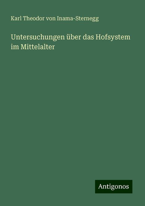 Karl Theodor Von Inama-Sternegg: Untersuchungen über das Hofsystem im Mittelalter, Buch