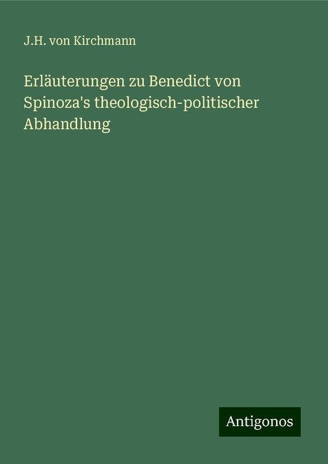 J. H. Von Kirchmann: Erläuterungen zu Benedict von Spinoza's theologisch-politischer Abhandlung, Buch