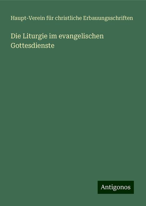 Haupt-Verein für christliche Erbauungsschriften: Die Liturgie im evangelischen Gottesdienste, Buch