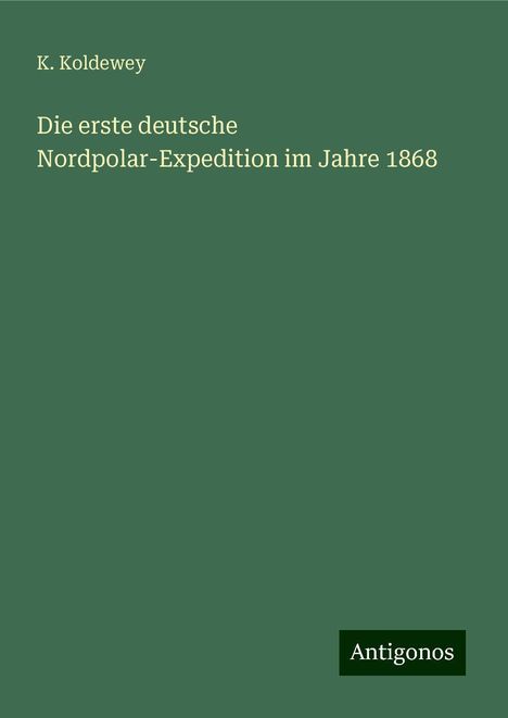 K. Koldewey: Die erste deutsche Nordpolar-Expedition im Jahre 1868, Buch