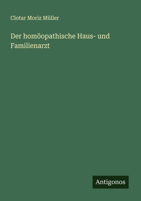 Clotar Moriz Müller: Der homöopathische Haus- und Familienarzt, Buch