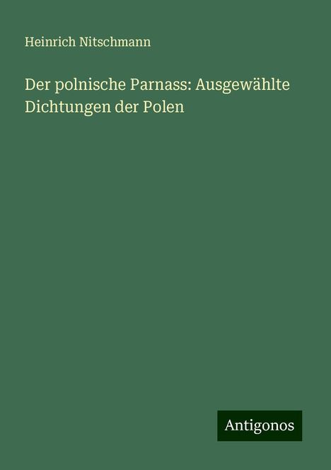 Heinrich Nitschmann: Der polnische Parnass: Ausgewählte Dichtungen der Polen, Buch