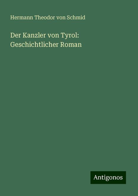 Hermann Theodor von Schmid: Der Kanzler von Tyrol: Geschichtlicher Roman, Buch