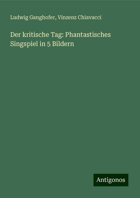 Ludwig Ganghofer: Der kritische Tag: Phantastisches Singspiel in 5 Bildern, Buch