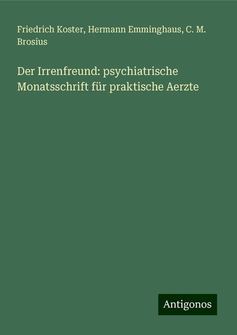 Friedrich Koster: Der Irrenfreund: psychiatrische Monatsschrift für praktische Aerzte, Buch