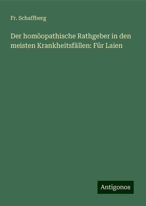 Fr. Schaffberg: Der homöopathische Rathgeber in den meisten Krankheitsfällen: Für Laien, Buch