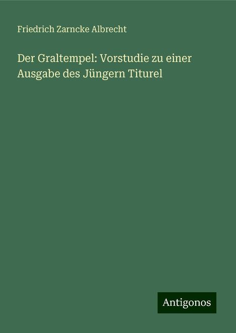 Friedrich Zarncke Albrecht: Der Graltempel: Vorstudie zu einer Ausgabe des Jüngern Titurel, Buch