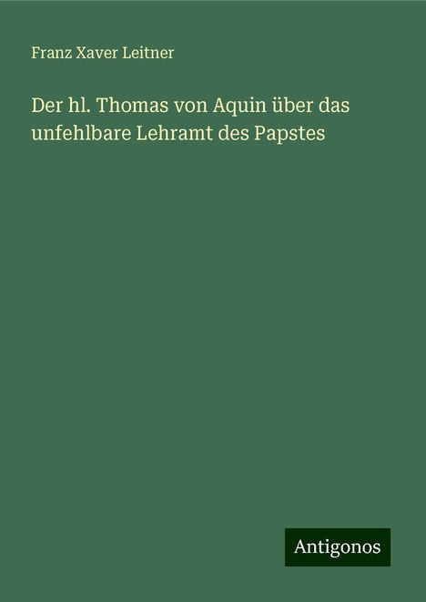 Franz Xaver Leitner: Der hl. Thomas von Aquin über das unfehlbare Lehramt des Papstes, Buch