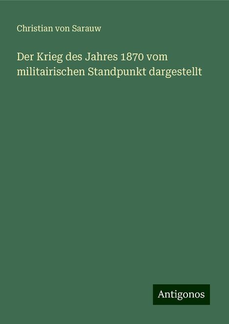 Christian Von Sarauw: Der Krieg des Jahres 1870 vom militairischen Standpunkt dargestellt, Buch