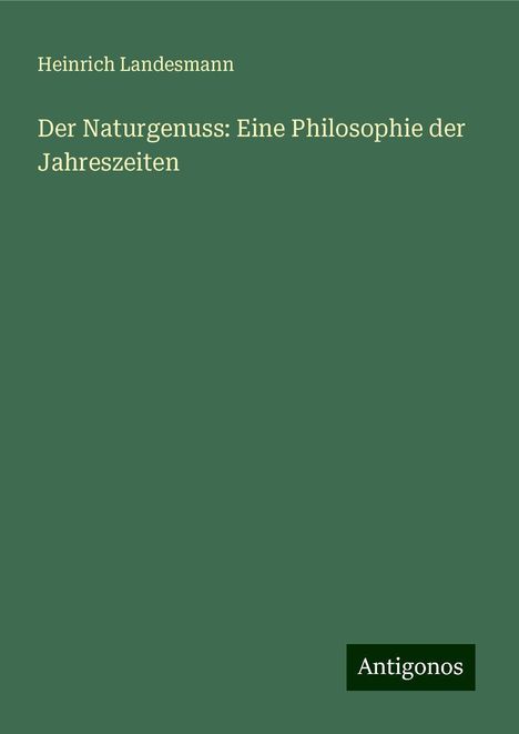 Heinrich Landesmann: Der Naturgenuss: Eine Philosophie der Jahreszeiten, Buch