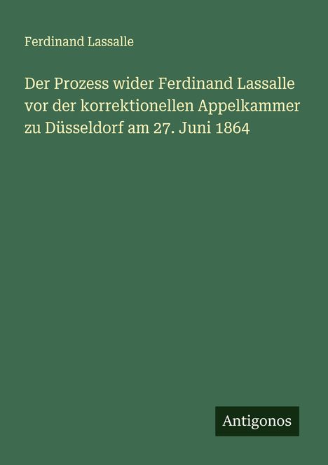 Ferdinand Lassalle: Der Prozess wider Ferdinand Lassalle vor der korrektionellen Appelkammer zu Düsseldorf am 27. Juni 1864, Buch