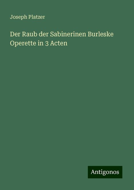 Joseph Platzer: Der Raub der Sabinerinen Burleske Operette in 3 Acten, Buch