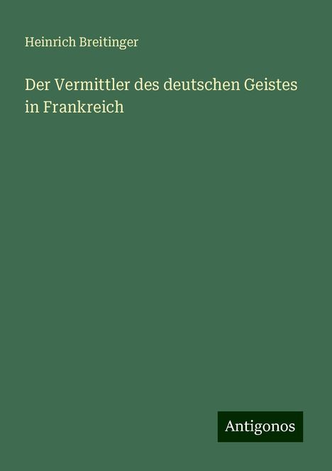 Heinrich Breitinger: Der Vermittler des deutschen Geistes in Frankreich, Buch