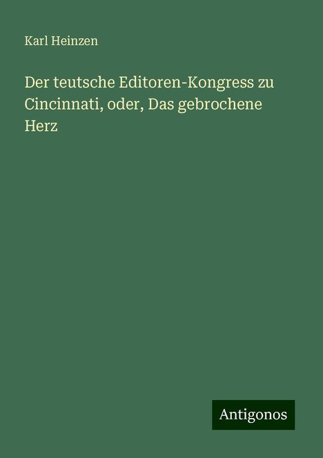 Karl Heinzen: Der teutsche Editoren-Kongress zu Cincinnati, oder, Das gebrochene Herz, Buch