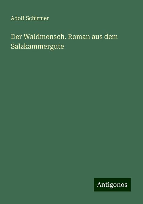 Adolf Schirmer: Der Waldmensch. Roman aus dem Salzkammergute, Buch