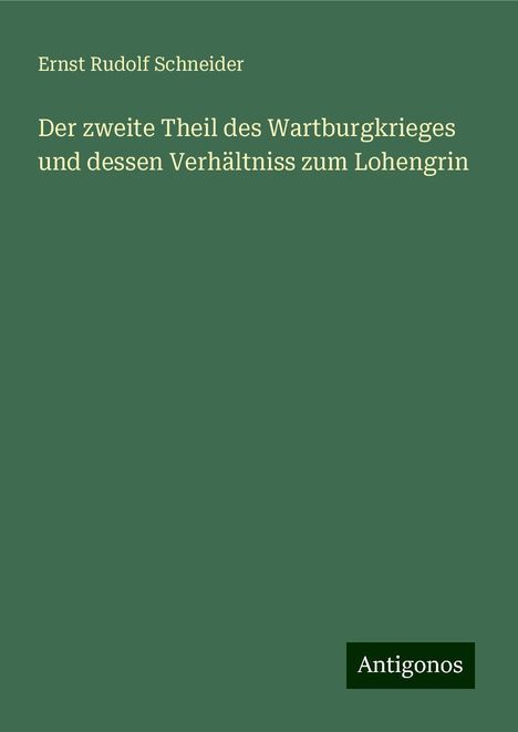 Ernst Rudolf Schneider: Der zweite Theil des Wartburgkrieges und dessen Verhältniss zum Lohengrin, Buch