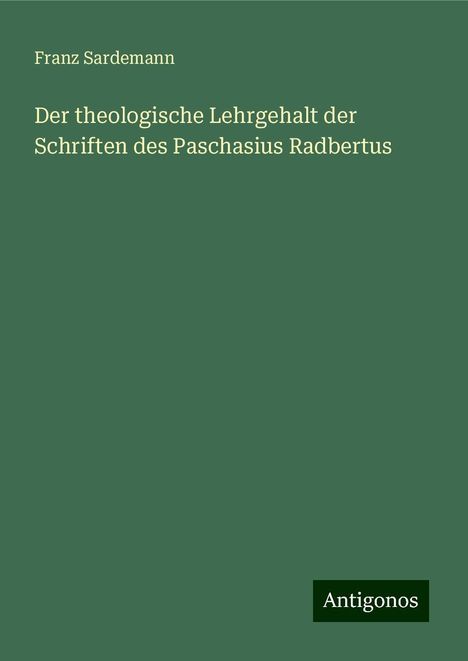 Franz Sardemann: Der theologische Lehrgehalt der Schriften des Paschasius Radbertus, Buch