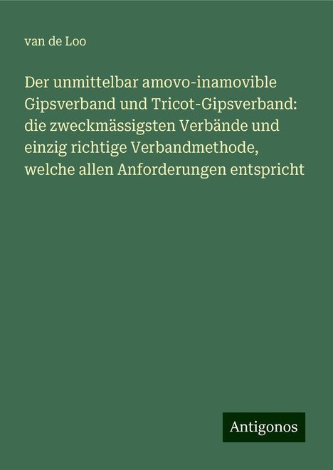 van de Loo: Der unmittelbar amovo-inamovible Gipsverband und Tricot-Gipsverband: die zweckmässigsten Verbände und einzig richtige Verbandmethode, welche allen Anforderungen entspricht, Buch