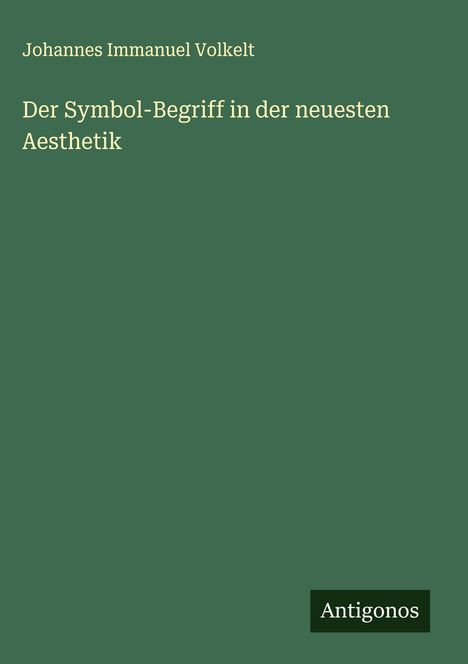 Johannes Immanuel Volkelt: Der Symbol-Begriff in der neuesten Aesthetik, Buch