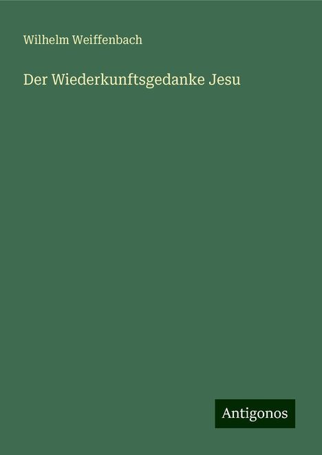 Wilhelm Weiffenbach: Der Wiederkunftsgedanke Jesu, Buch