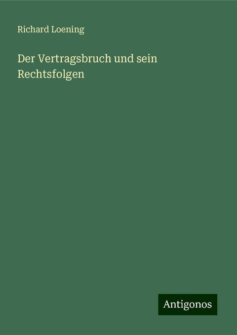 Richard Loening: Der Vertragsbruch und sein Rechtsfolgen, Buch