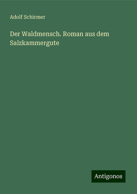 Adolf Schirmer: Der Waldmensch. Roman aus dem Salzkammergute, Buch