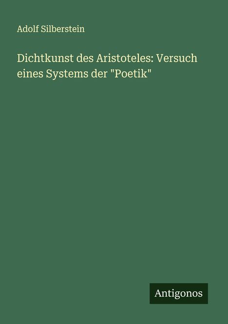 Adolf Silberstein: Dichtkunst des Aristoteles: Versuch eines Systems der "Poetik", Buch