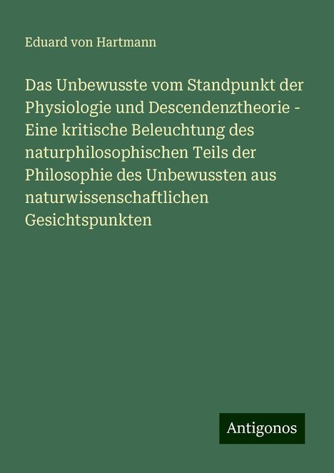 Eduard Von Hartmann: Das Unbewusste vom Standpunkt der Physiologie und Descendenztheorie - Eine kritische Beleuchtung des naturphilosophischen Teils der Philosophie des Unbewussten aus naturwissenschaftlichen Gesichtspunkten, Buch