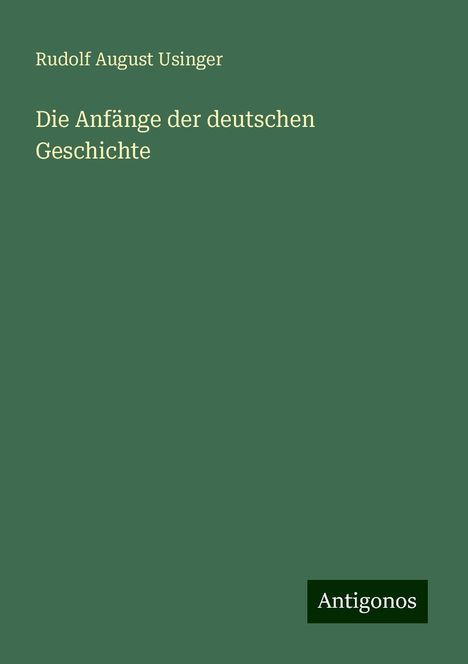 Rudolf August Usinger: Die Anfänge der deutschen Geschichte, Buch